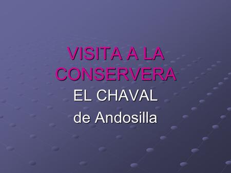 VISITA A LA CONSERVERA EL CHAVAL de Andosilla. ¿Qué vamos a ver? ¿Cómo nos lo imaginamos ?