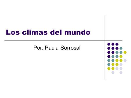 Los climas del mundo Por: Paula Sorrosal.