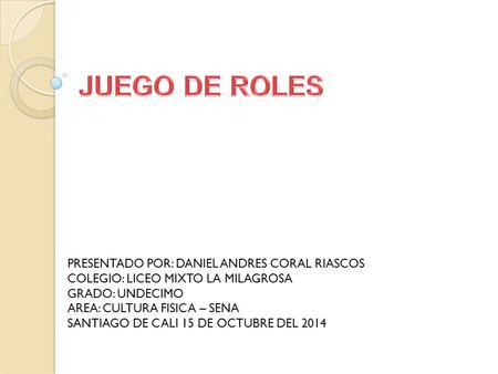 JUEGO DE ROLES PRESENTADO POR: DANIEL ANDRES CORAL RIASCOS