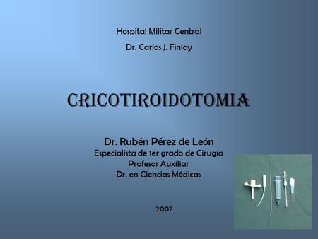 Cricotiroidotomia Dr. Rubén Pérez de León Hospital Militar Central