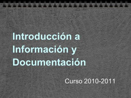 Introducción a Información y Documentación Curso 2010-2011.