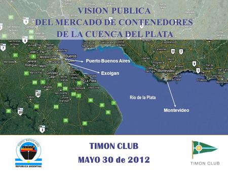 Puerto Buenos Aires Exolgan Montevideo TIMON CLUB MAYO 30 de 2012 VISION PUBLICA DEL MERCADO DE CONTENEDORES DE LA CUENCA DEL PLATA DE LA CUENCA DEL PLATA.