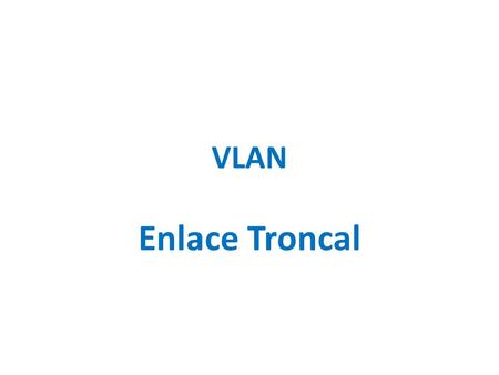 VLAN Enlace Troncal.