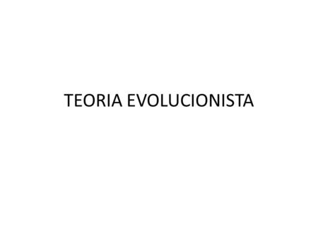 TEORIA EVOLUCIONISTA.