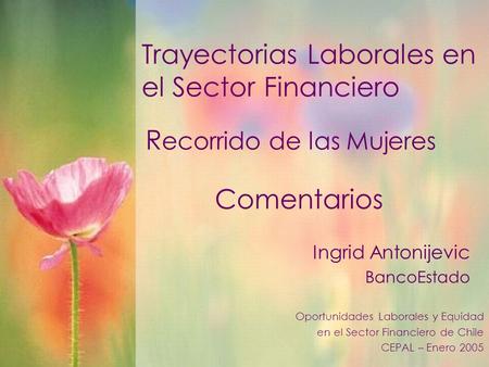 Trayectorias Laborales en el Sector Financiero Ingrid Antonijevic BancoEstado Oportunidades Laborales y Equidad en el Sector Financiero de Chile CEPAL.