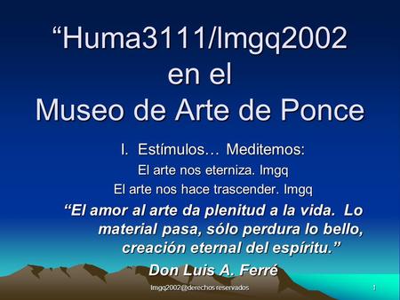 1 reservados “Huma3111/lmgq2002 en el Museo de Arte de Ponce I. Estímulos… Meditemos: El arte nos eterniza. lmgq El arte nos hace trascender.