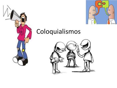 Coloquialismos. Los coloquialismos son palabras o expresiones que se dicen de forma familiar o cotidiana, lo que se conoce como coloquial. Es la lengua.