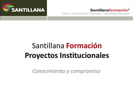 Santillana Formación Proyectos Institucionales Conocimiento y compromiso.