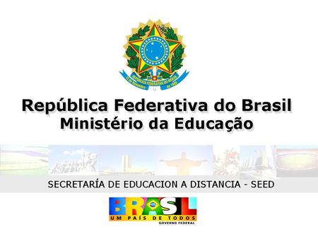 EDUCACIÓN A DISTANCIA EN BRASIL República Federativa do Brasil Ministério da Educação República Federativa do Brasil Ministério da Educação SECRETARÍA.