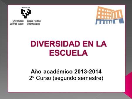 Año académico 2013-2014 2º Curso (segundo semestre) DIVERSIDAD EN LA ESCUELA.