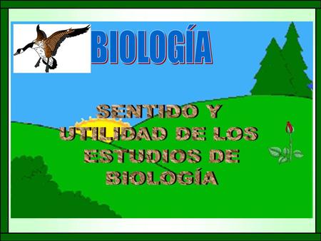 BIOLOGÍA SENTIDO Y UTILIDAD DE LOS ESTUDIOS DE BIOLOGÍA.