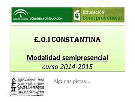 E.O.I Constantina Modalidad semipresencial curso 2014-2015 Algunas pistas...