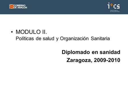 MODULO II. Políticas de salud y Organización Sanitaria Diplomado en sanidad Zaragoza, 2009-2010.