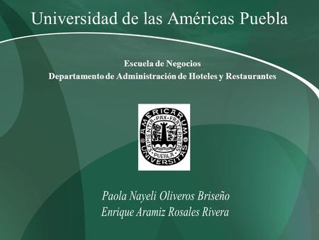 Universidad de las Américas Puebla Escuela de Negocios Departamento de Administración de Hoteles y Restaurantes.