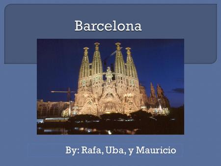 By: Rafa, Uba, y Mauricio.  Poblacion de Barcelona- 1,510,000  Idiomas de Barcelona- Espanol  Moneda de Barcelona- Euros  Tipo de gobierno en Barcelona-