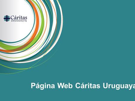 Página Web Cáritas Uruguaya. Página Web Beneficios que nos ha dado la Página Web Algunos… Darnos a conocer: + de 10 comunicaciones por día Aumento.