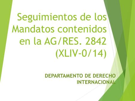 Seguimientos de los Mandatos contenidos en la AG/RES. 2842 (XLIV-0/14) DEPARTAMENTO DE DERECHO INTERNACIONAL.