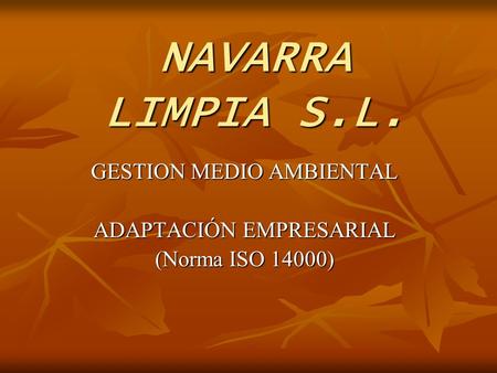 NAVARRA LIMPIA S.L. GESTION MEDIO AMBIENTAL ADAPTACIÓN EMPRESARIAL (Norma ISO 14000)