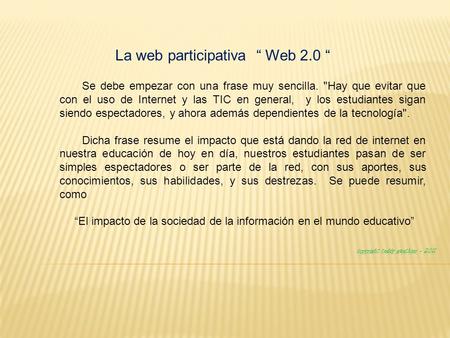 La web participativa “ Web 2.0 “ Se debe empezar con una frase muy sencilla. Hay que evitar que con el uso de Internet y las TIC en general, y los estudiantes.