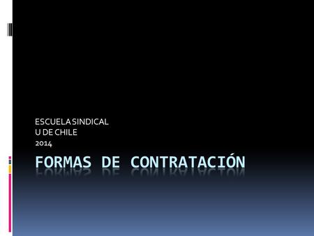 ESCUELA SINDICAL U DE CHILE 2014. Contrato de Trabajo  CLASES  Individual- Colectivo  Típico y Atípico  MODALIDADES  Indefinido- plazo y obra.