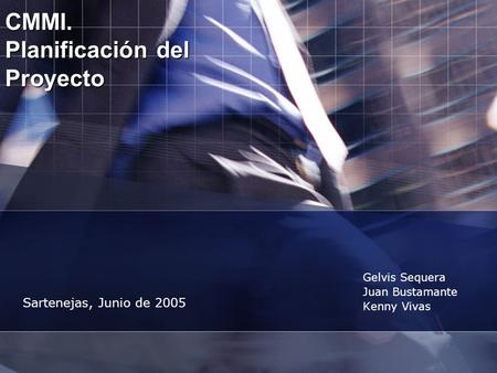 CMMI. Planificación del Proyecto Gelvis Sequera Juan Bustamante Kenny Vivas Sartenejas, Junio de 2005.