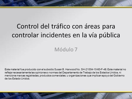 Control del tráfico con áreas para controlar incidentes en la vía pública Módulo 7 1 Este material fue producido con el subsidio Susan B. Harwood No. SH-21004-10-60-F-48.