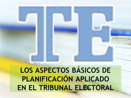 LOS ASPECTOS BÁSICOS DE PLANIFICACIÓN APLICADO EN EL TRIBUNAL ELECTORAL.