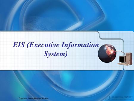 Francisco Javier Madrigal Moreno 1 EIS (Executive Information System)