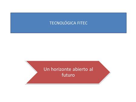TECNOLÓGICA FITEC Un horizonte abierto al futuro.