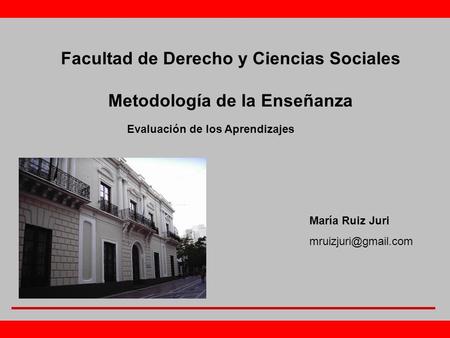 María Ruiz Juri Facultad de Derecho y Ciencias Sociales Metodología de la Enseñanza Evaluación de los Aprendizajes.