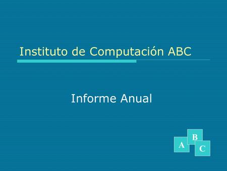A B C Instituto de Computación ABC Informe Anual.