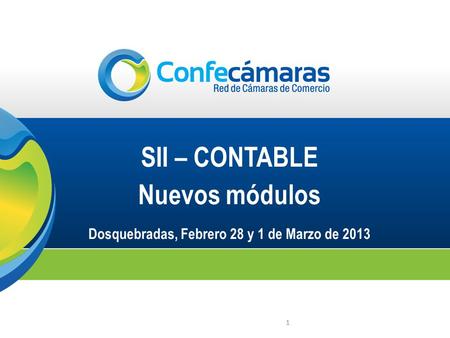 SII – CONTABLE Nuevos módulos Dosquebradas, Febrero 28 y 1 de Marzo de 2013 1.