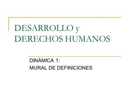 DESARROLLO y DERECHOS HUMANOS DINÁMICA 1: MURAL DE DEFINICIONES.