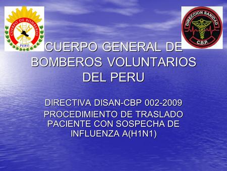 CUERPO GENERAL DE BOMBEROS VOLUNTARIOS DEL PERU DIRECTIVA DISAN-CBP 002-2009 PROCEDIMIENTO DE TRASLADO PACIENTE CON SOSPECHA DE INFLUENZA A(H1N1)