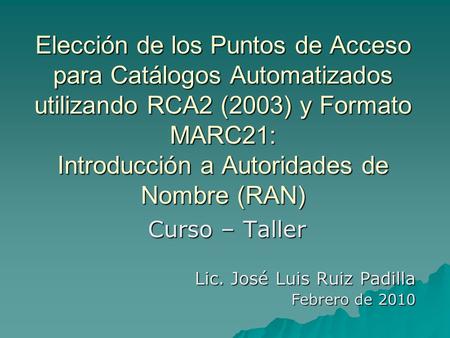 Curso – Taller Lic. José Luis Ruiz Padilla Febrero de 2010