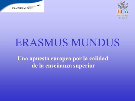ERASMUS MUNDUS Una apuesta europea por la calidad de la enseñanza superior.