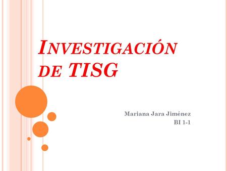 I NVESTIGACIÓN DE TISG Mariana Jara Jiménez BI 1-1.