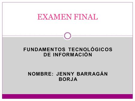 FUNDAMENTOS TECNOLÓGICOS DE INFORMACIÓN NOMBRE: JENNY BARRAGÁN BORJA EXAMEN FINAL.