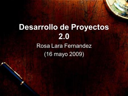 Desarrollo de Proyectos 2.0 Rosa Lara Fernandez (16 mayo 2009)