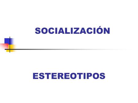 SOCIALIZACIÓN ESTEREOTIPOS.