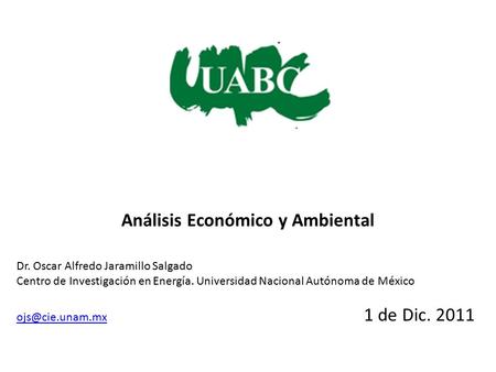 Análisis Económico y Ambiental Dr. Oscar Alfredo Jaramillo Salgado Centro de Investigación en Energía. Universidad Nacional Autónoma de México