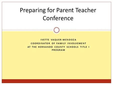 IVETTE VAQUER-MENDOZA COORDINATOR OF FAMILY INVOLVEMENT AT THE HERNANDO COUNTY SCHOOLS TITLE I PROGRAM Preparing for Parent Teacher Conference.