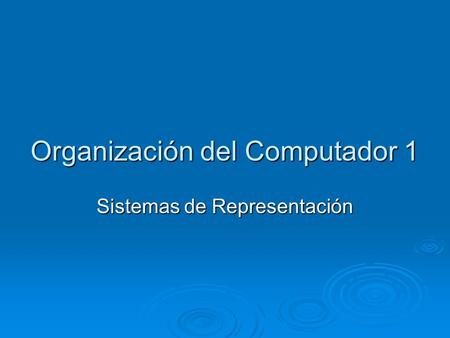 Organización del Computador 1 Sistemas de Representación.