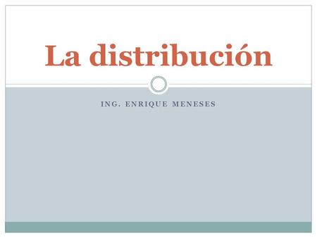La distribución Ing. Enrique Meneses.