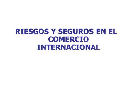 RIESGOS Y SEGUROS EN EL COMERCIO INTERNACIONAL
