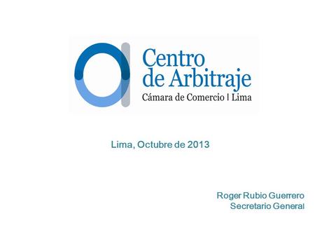 Lima, Octubre de 2013 Roger Rubio Guerrero Secretario Genera l.