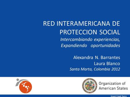 RED INTERAMERICANA DE PROTECCION SOCIAL Intercambiando experiencias, Expandiendo oportunidades Alexandra N. Barrantes Laura Blanco Santa Marta, Colombia.