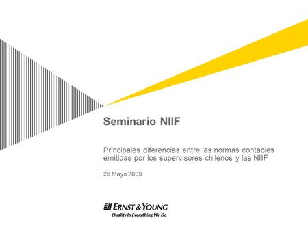 Seminario NIIF Principales diferencias entre las normas contables emitidas por los supervisores chilenos y las NIIF 26 Mayo 2009.