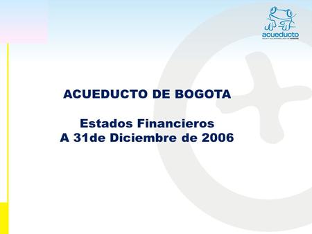 ACUEDUCTO DE BOGOTA Estados Financieros A 31de Diciembre de 2006.