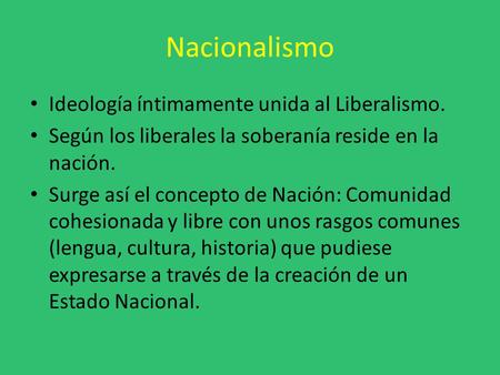 Nacionalismo Ideología íntimamente unida al Liberalismo.